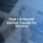 How I Analyzed Market Trends for Success