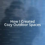 How I Created Cozy Outdoor Spaces