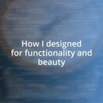 How I designed for functionality and beauty