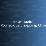 How I Make Eco-Conscious Shopping Choices