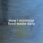 How I minimize food waste daily