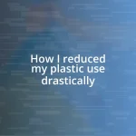 How I reduced my plastic use drastically