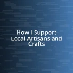 How I Support Local Artisans and Crafts