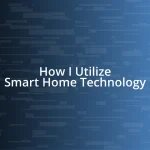 How I Utilize Smart Home Technology