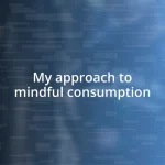 My approach to mindful consumption