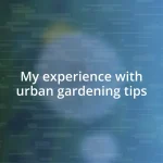 My experience with urban gardening tips