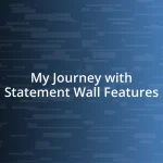 My Journey with Statement Wall Features