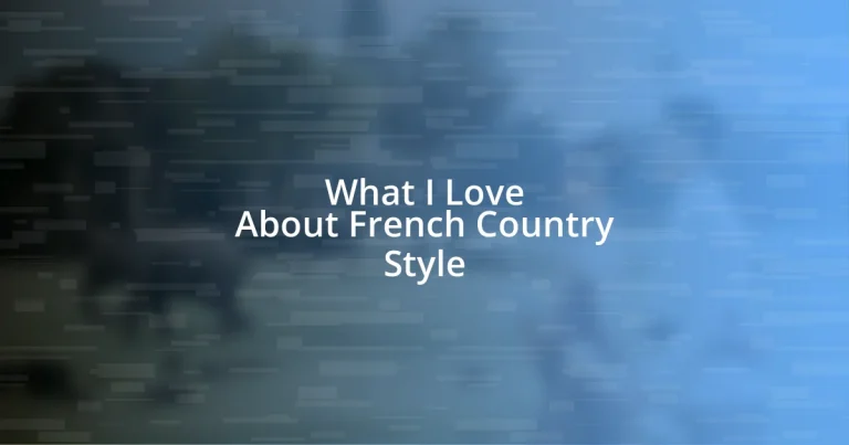 What I Love About French Country Style