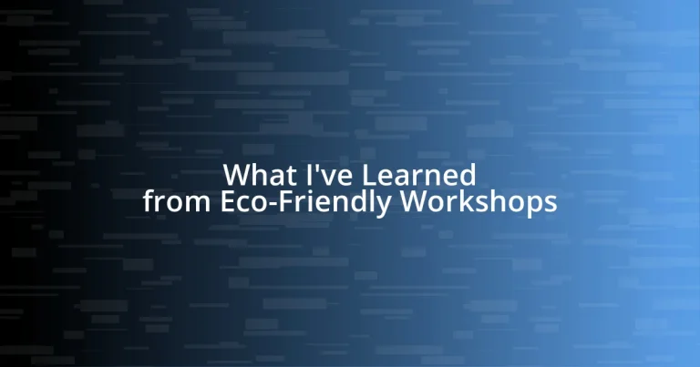 What I’ve Learned from Eco-Friendly Workshops