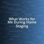 What Works for Me During Home Staging