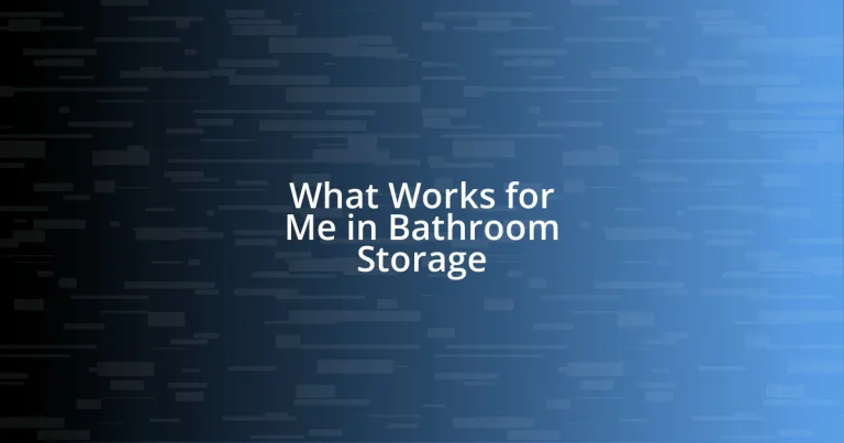 What Works for Me in Bathroom Storage