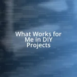 What Works for Me in DIY Projects