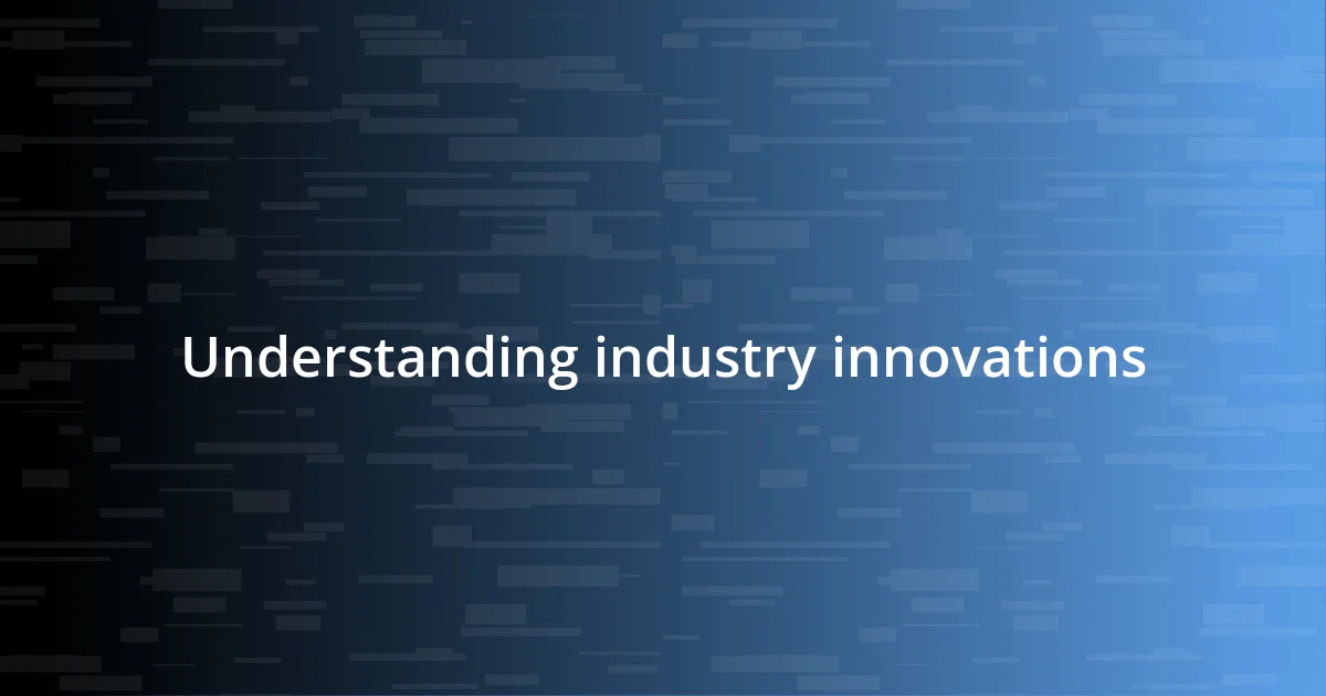 Understanding industry innovations