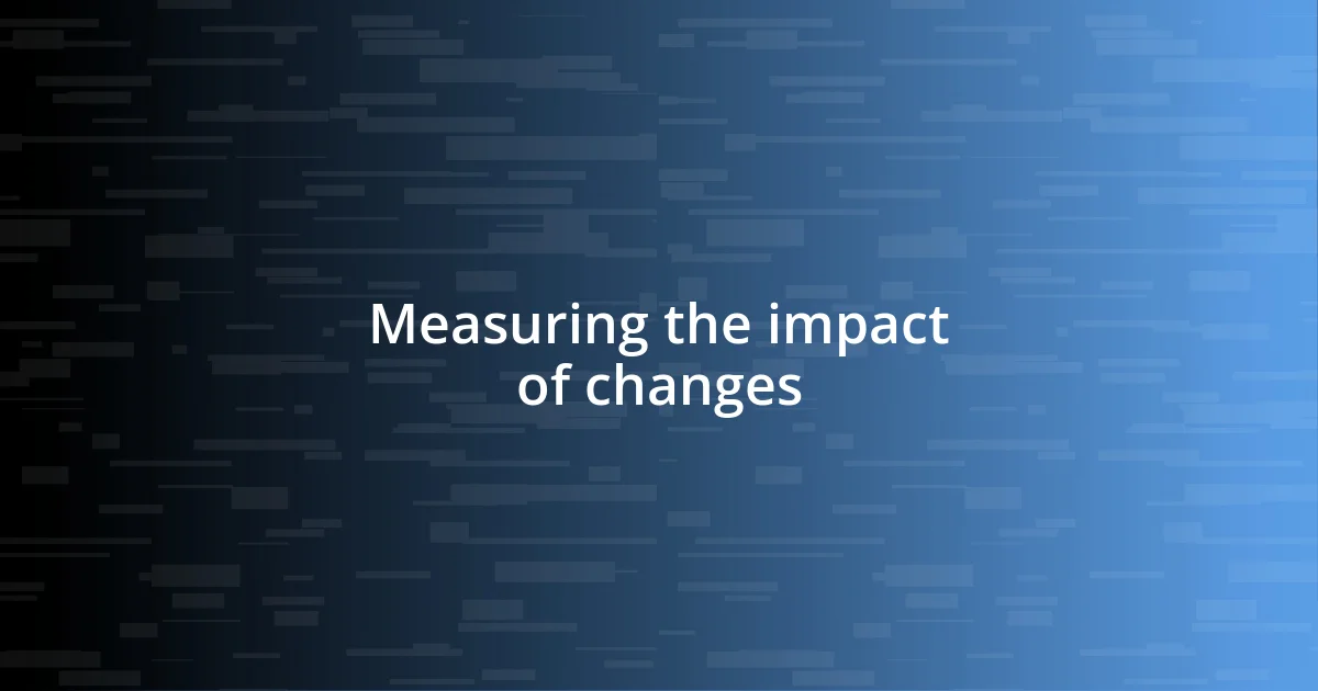 Measuring the impact of changes