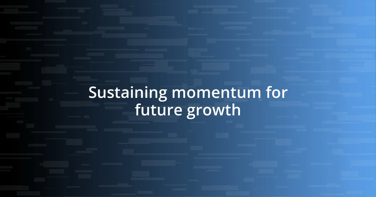 Sustaining momentum for future growth