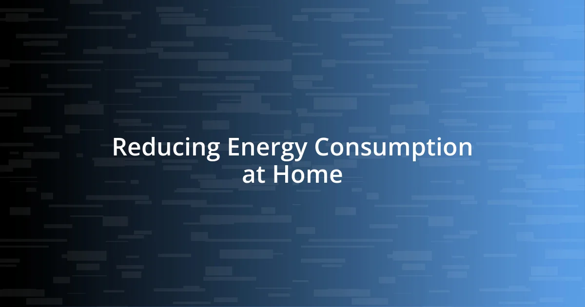 Reducing Energy Consumption at Home