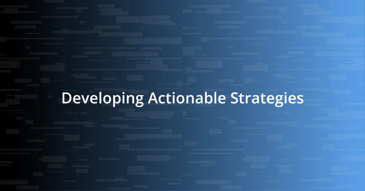 Developing Actionable Strategies