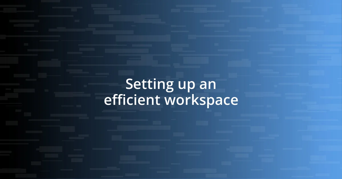 Setting up an efficient workspace