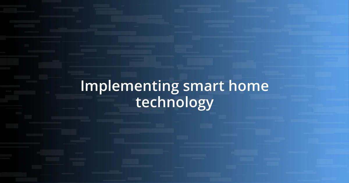 Implementing smart home technology