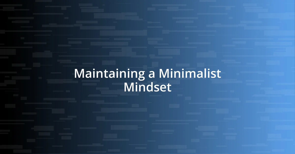 Maintaining a Minimalist Mindset