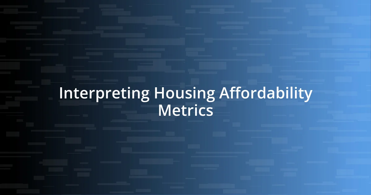 Interpreting Housing Affordability Metrics