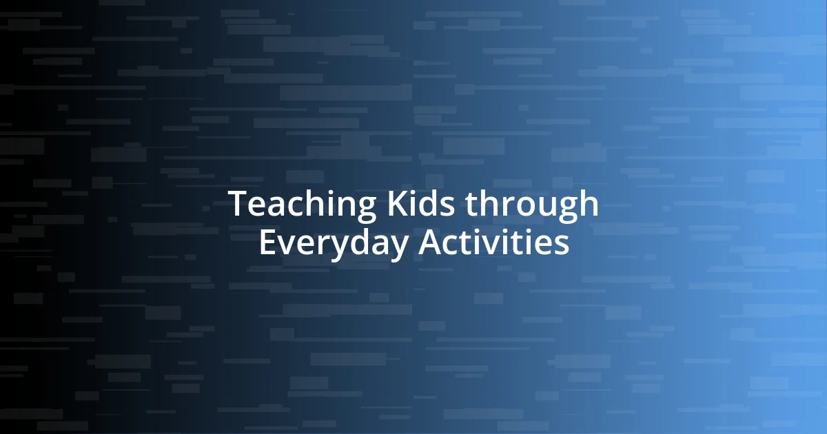 Teaching Kids through Everyday Activities