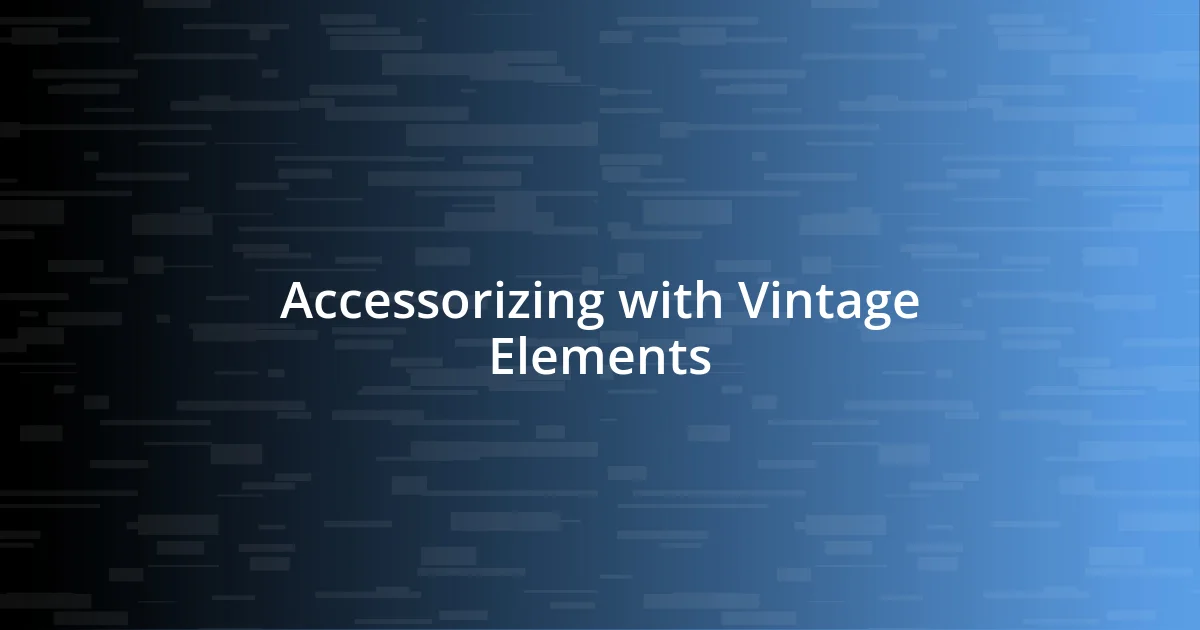 Accessorizing with Vintage Elements