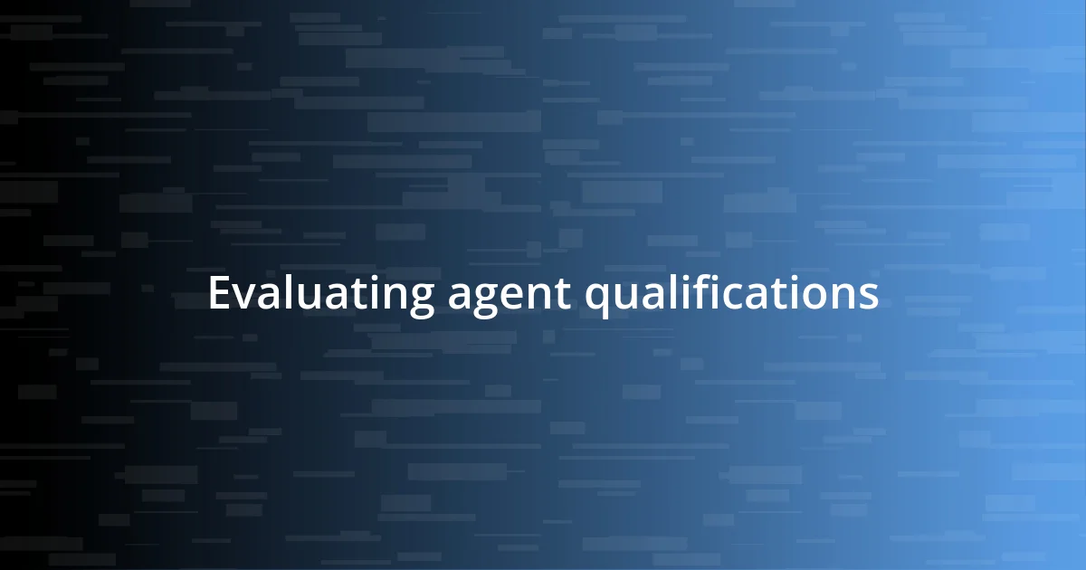 Evaluating agent qualifications