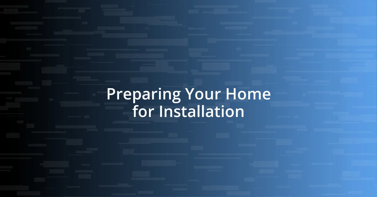 Preparing Your Home for Installation