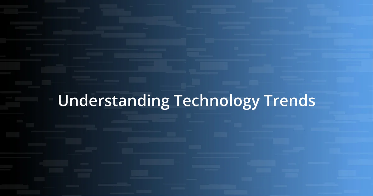 Understanding Technology Trends