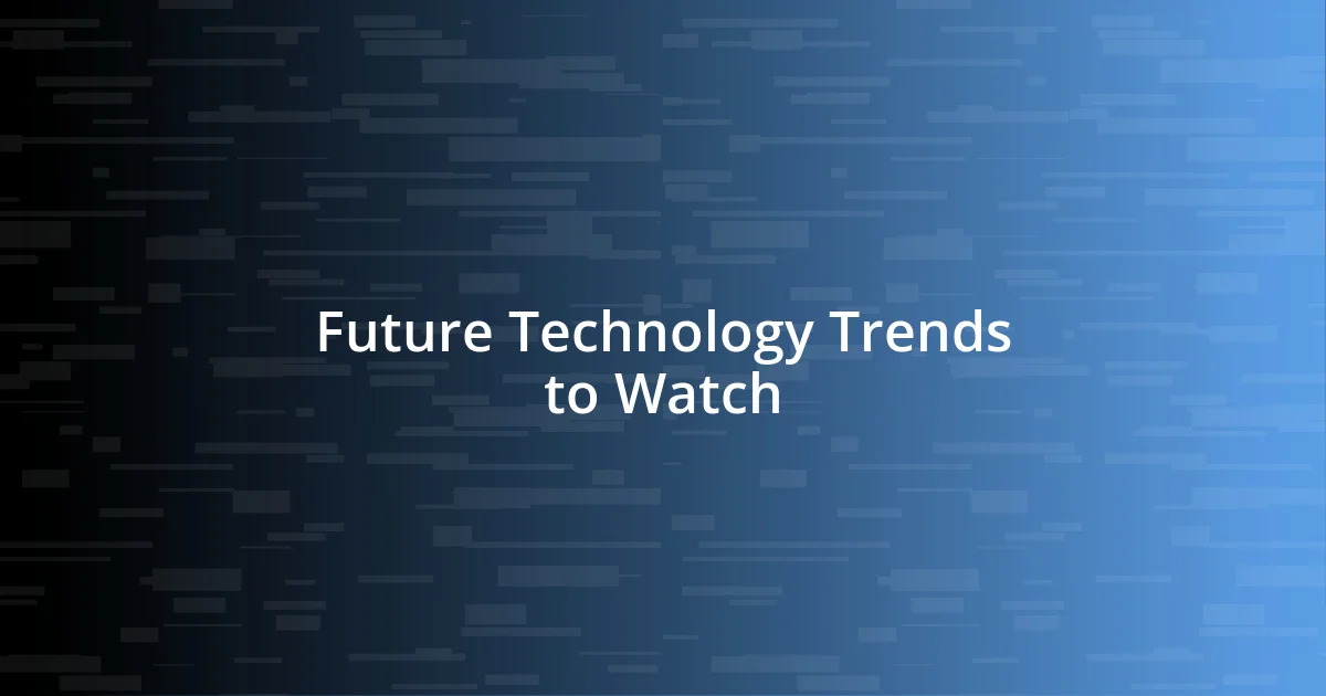 Future Technology Trends to Watch