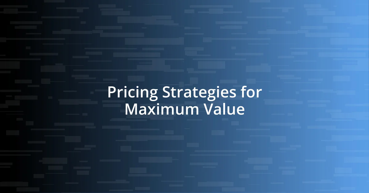 Pricing Strategies for Maximum Value