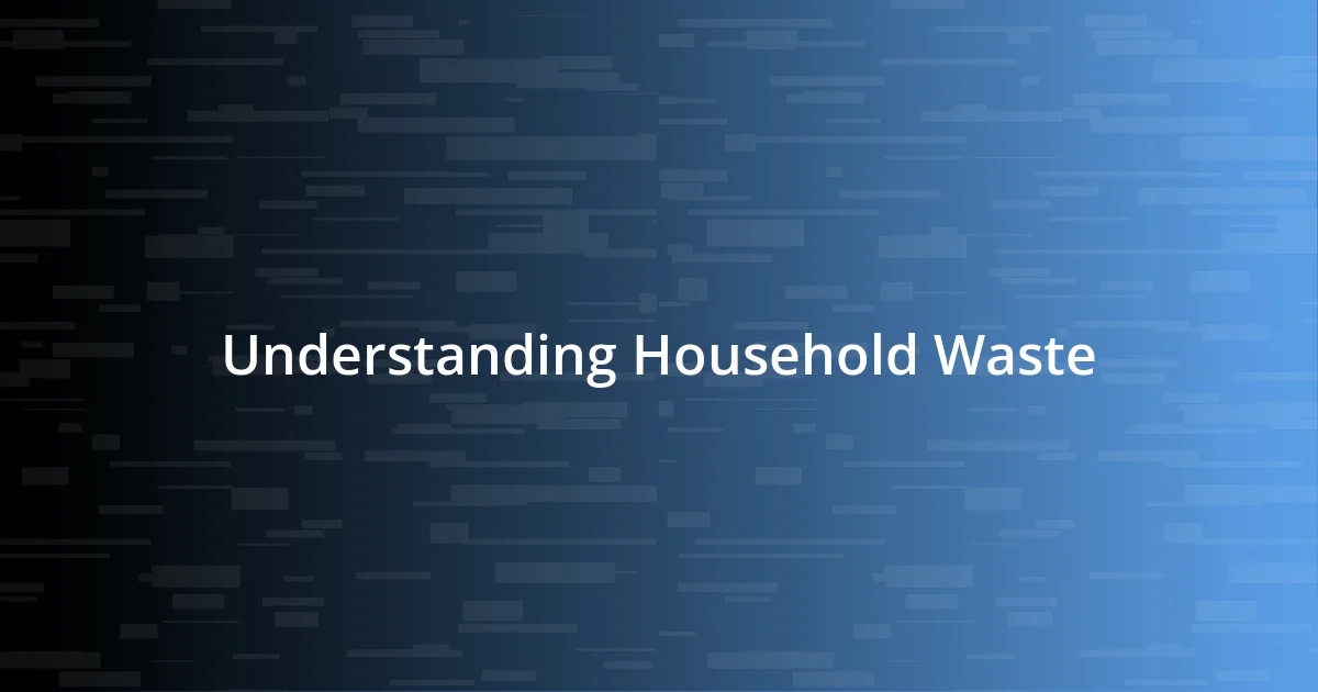 Understanding Household Waste