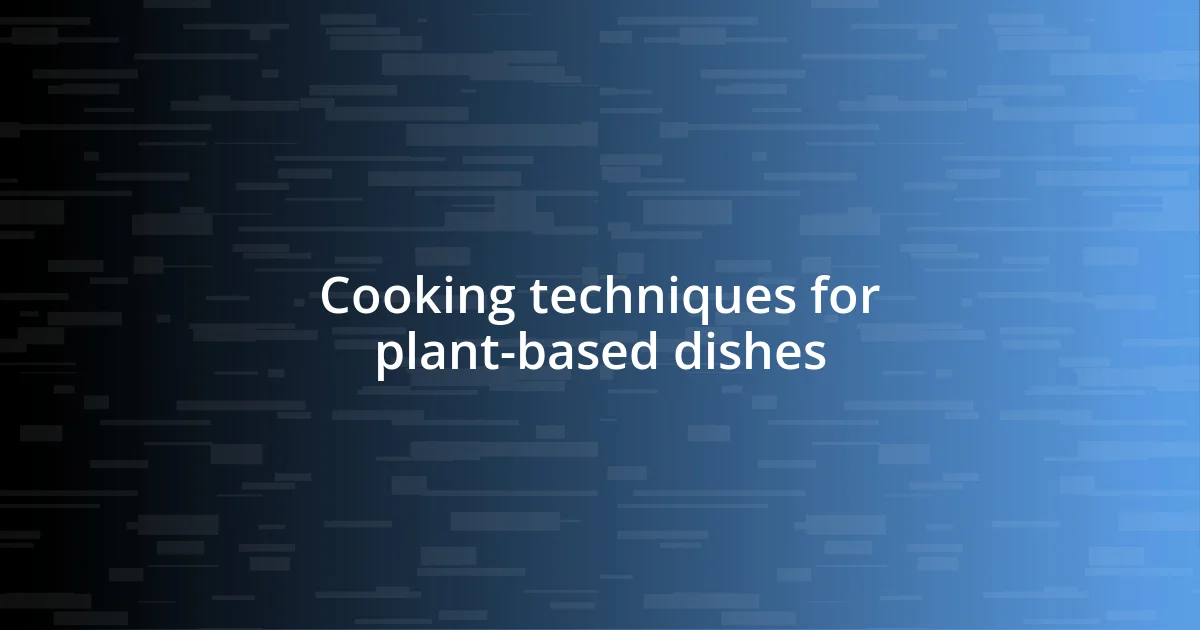 Cooking techniques for plant-based dishes