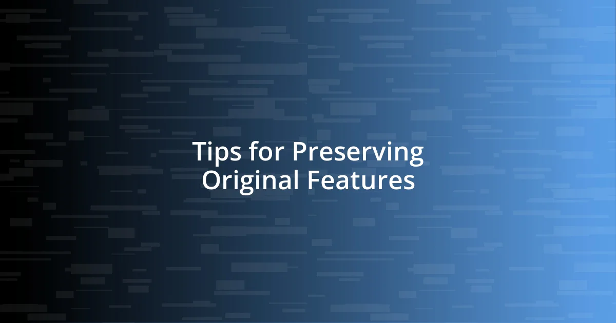 Tips for Preserving Original Features