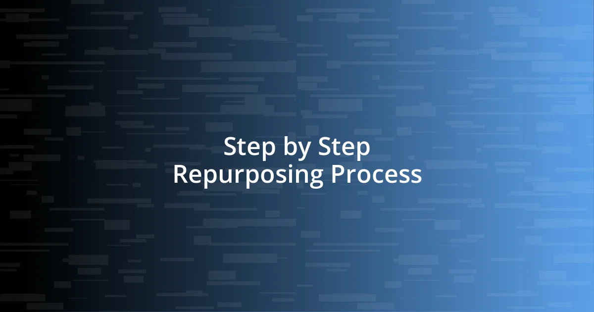 Step by Step Repurposing Process