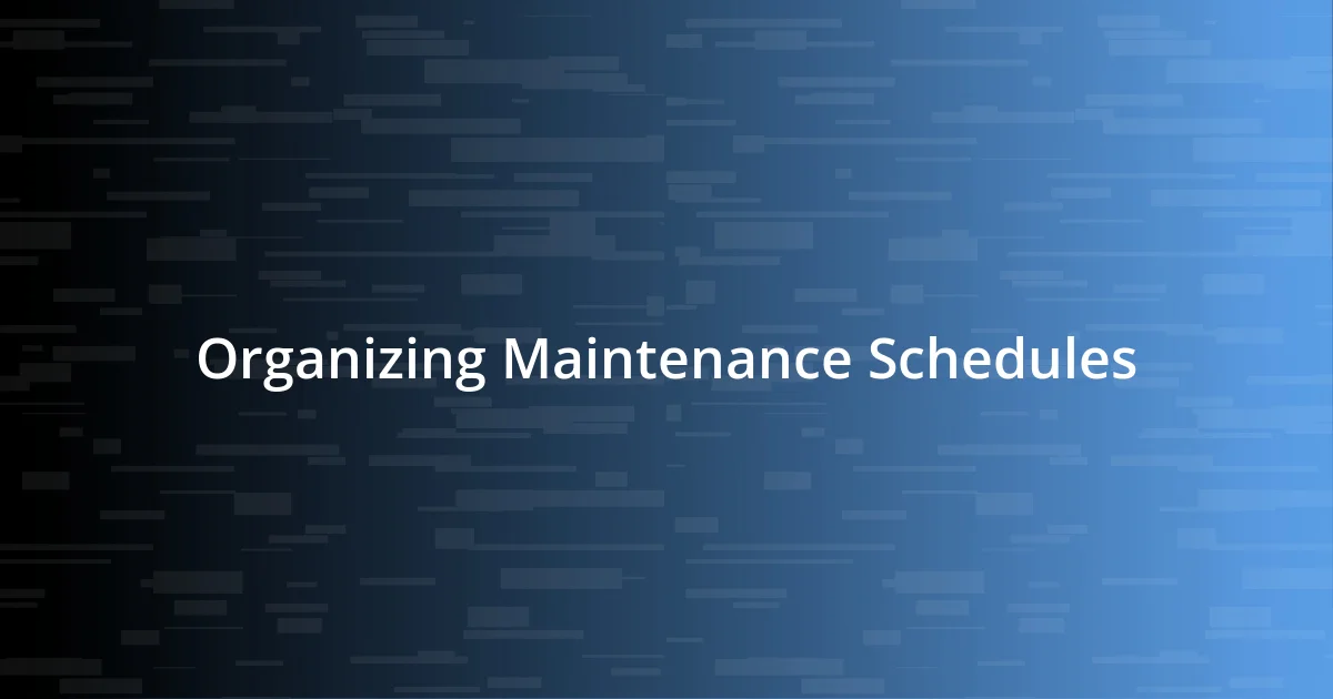 Organizing Maintenance Schedules