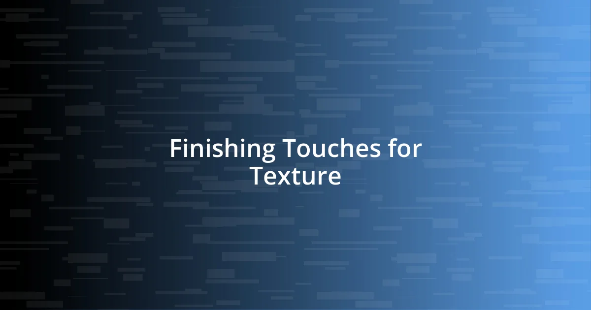 Finishing Touches for Texture