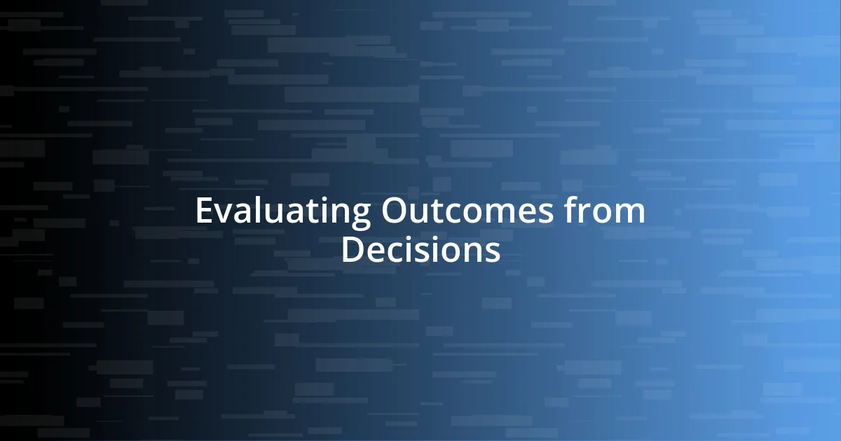 Evaluating Outcomes from Decisions