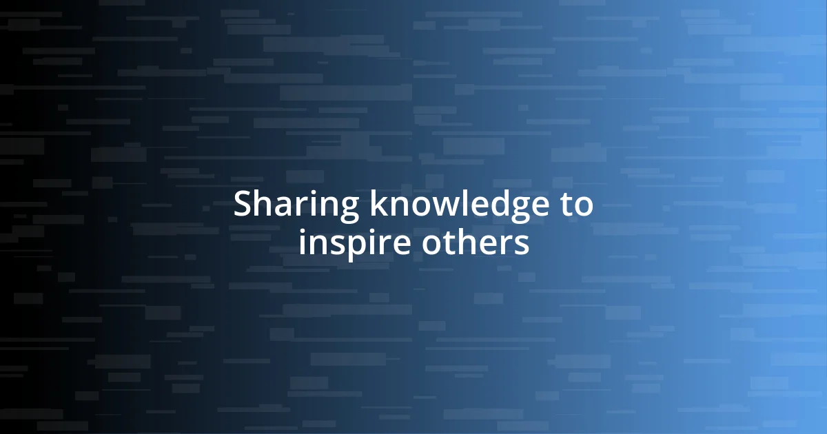 Sharing knowledge to inspire others