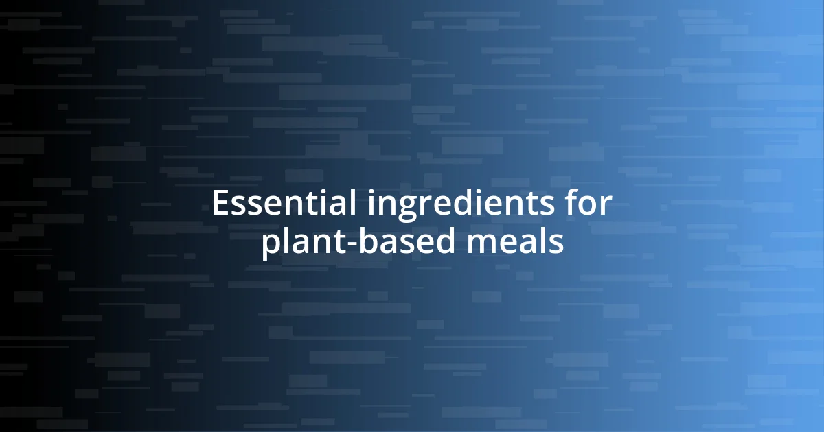 Essential ingredients for plant-based meals