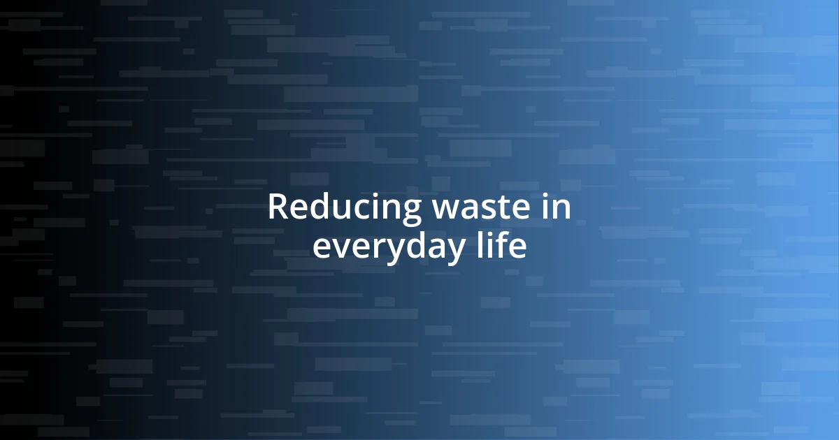 Reducing waste in everyday life