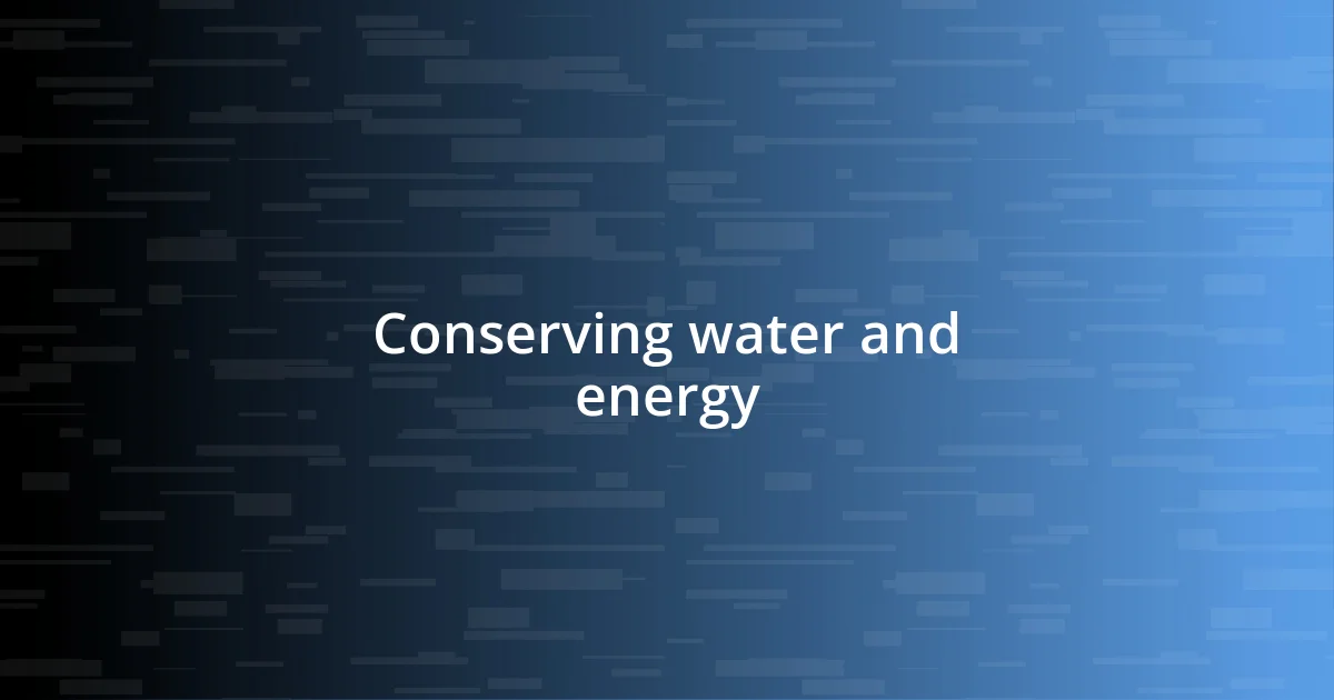 Conserving water and energy