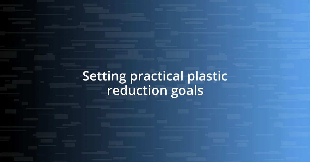 Setting practical plastic reduction goals