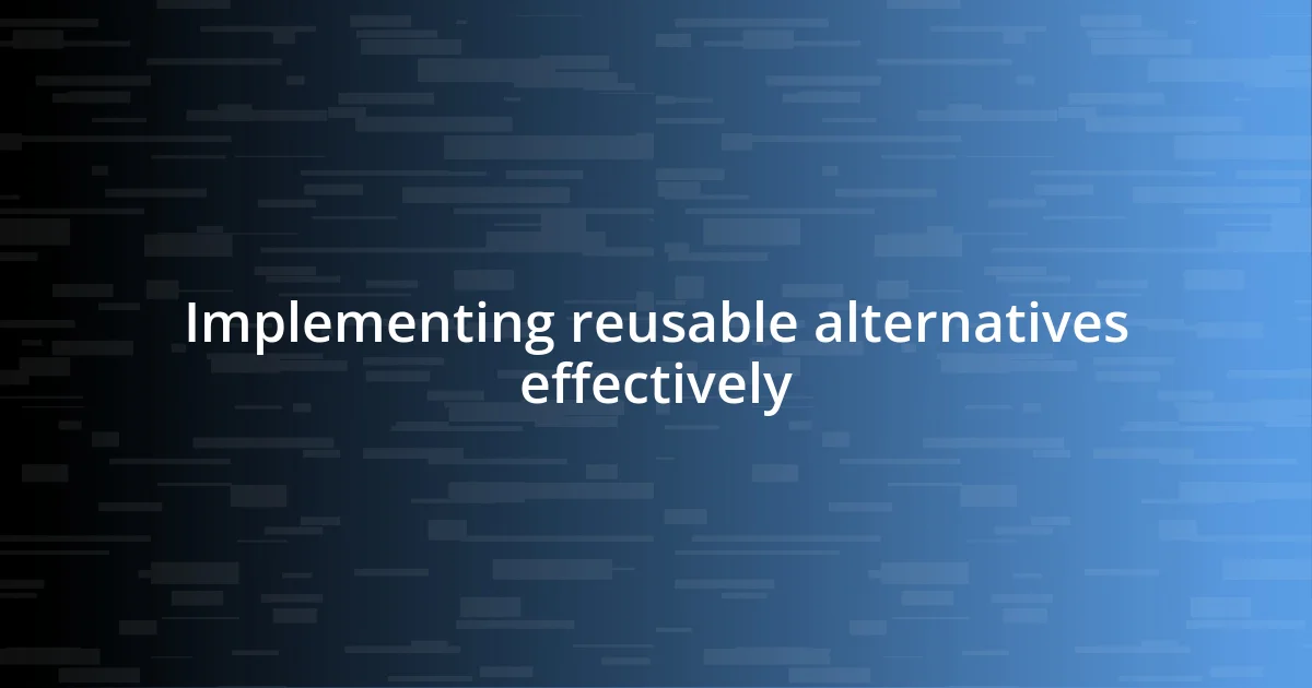 Implementing reusable alternatives effectively