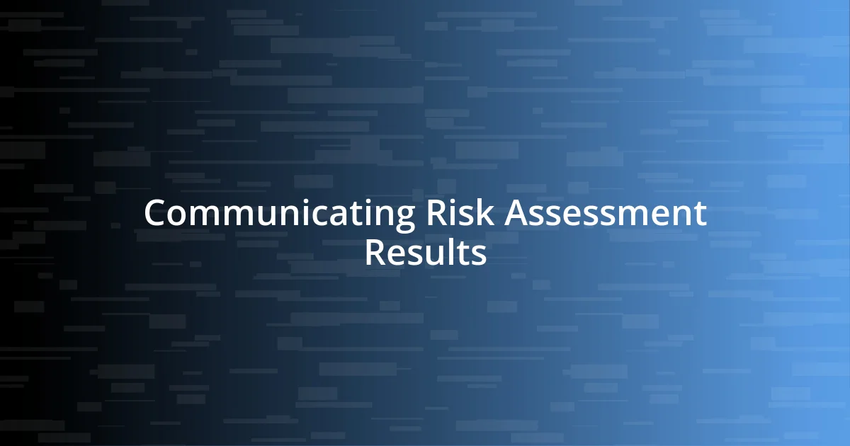 Communicating Risk Assessment Results