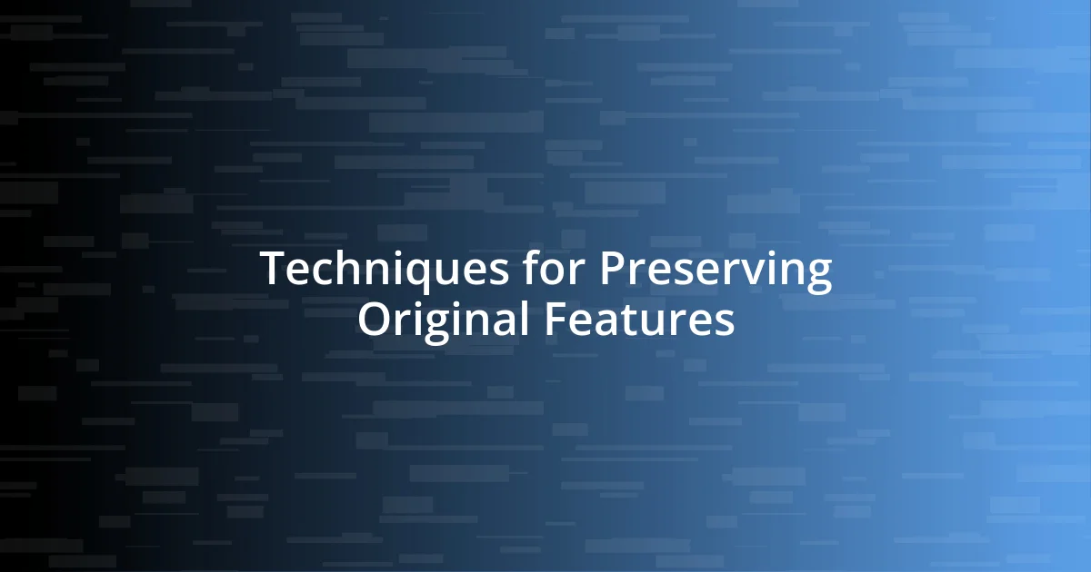 Techniques for Preserving Original Features