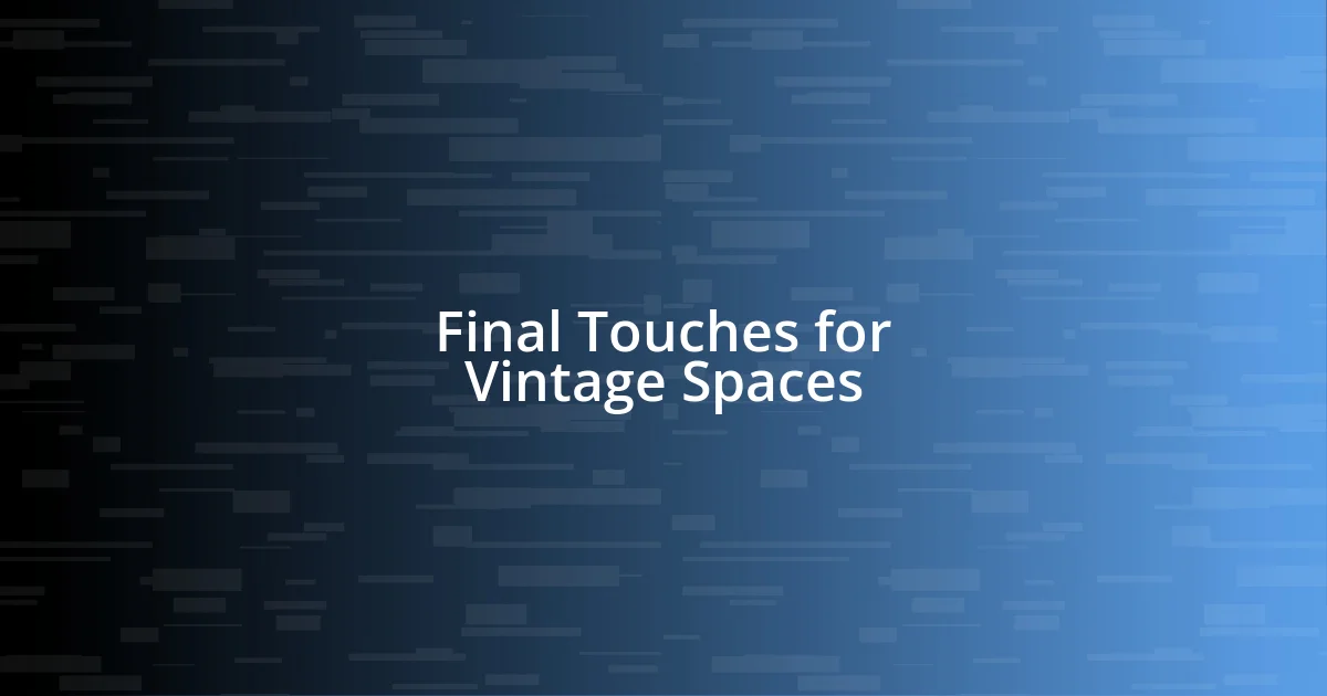 Final Touches for Vintage Spaces