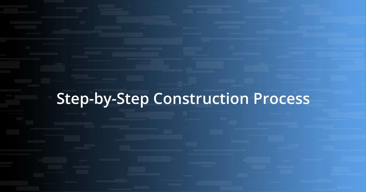 Step-by-Step Construction Process