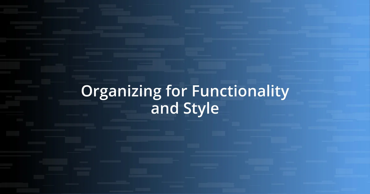 Organizing for Functionality and Style